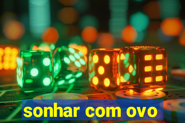 sonhar com ovo